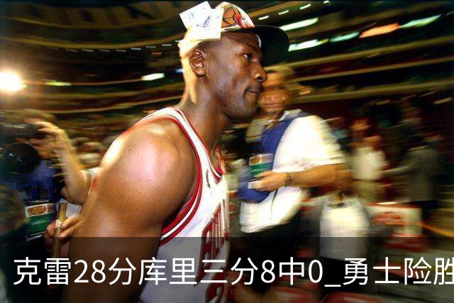 克雷28分库里三分8中0 勇士险胜送开拓者7连败
