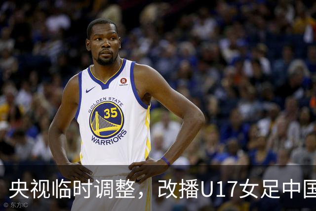 央视临时调整，改播U17女足中国队战美国队