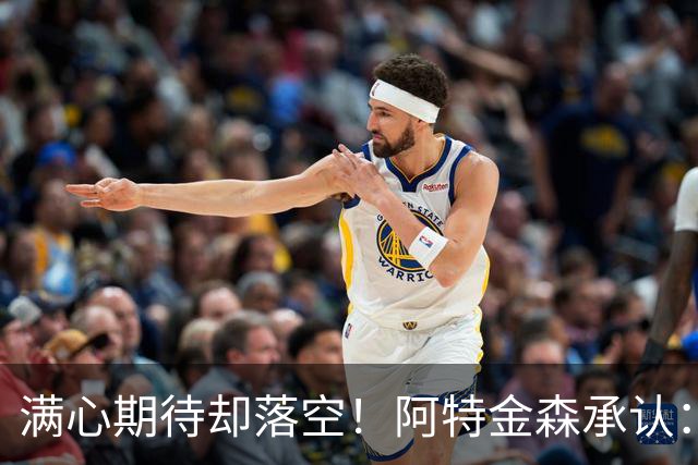 满心期待却落空！阿特金森承认：骑士没能签下詹姆斯让我很沮丧