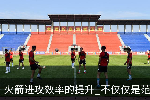 火箭进攻效率的提升 不仅仅是范乔丹的回归 还有更根本的原因