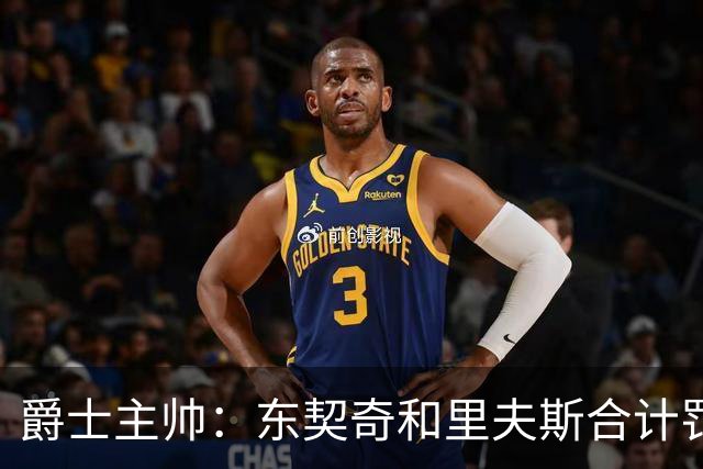 爵士主帅：东契奇&里夫斯合计罚了24球 我们的防守太缺乏纪律性