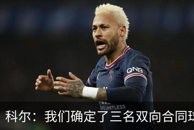 科尔：我们确定了三名双向合同球员 正式阵容也已经敲定