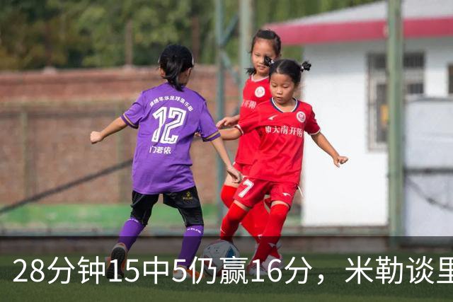 28分钟15中5仍赢16分，米勒谈里德：先帮他找回节奏