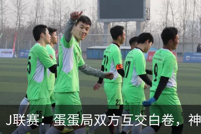 J联赛：蛋蛋局双方互交白卷，神户胜利船0-0町田泽维亚